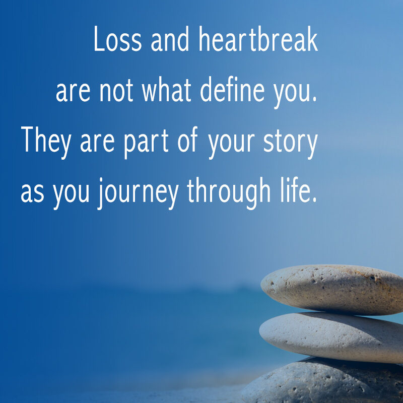 Loss and heartbreak are not what define you.